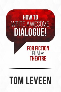 How To Write Awesome Dialogue! For Fiction, Film, and Theatre (eBook, ePUB) - Leveen, Tom