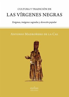 Cultura y tradición de las vírgenes negras : enigmas, imágenes sagradas y devoción popular - Madroñero de la Cal, Antonio