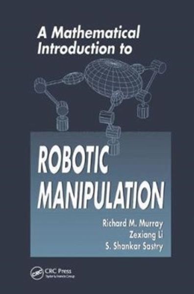 A Mathematical Introduction to Robotic Manipulation A Mathematical Introduction to Robotic Manipulation