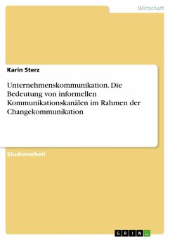 Unternehmenskommunikation. Die Bedeutung von informellen Kommunikationskanälen im Rahmen der Changekommunikation - Sterz, Karin