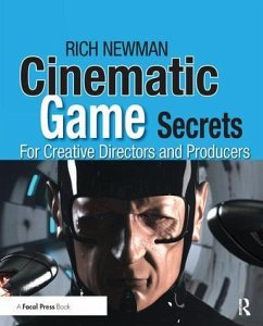 Cinematic Game Secrets for Creative Directors and Producers - Newman, Rich