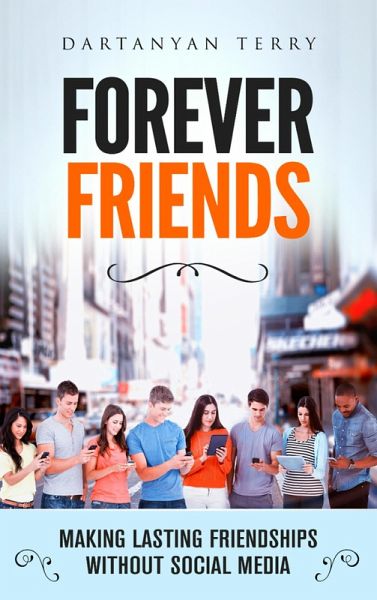 Forever Friends: Making Lasting Friendships Without Social Media (eBook, ePUB) Forever Friends: Making Lasting Friendships Without Social Media (eBook, ePUB)