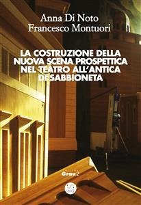 La costruzione della nuova scena prospettica nel teatro all'antica di Sabbioneta (fixed-layout eBook, ePUB) - DI Noto Francesco Montuori, Anna