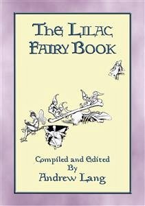 THE LILAC FAIRY BOOK - 32 Illustrated Folk and Fairy Tales (eBook, ePUB) - E. Mouse, Anon; and Edited by Andrew Lang, Compiled; by H. J. Ford, Illustrated