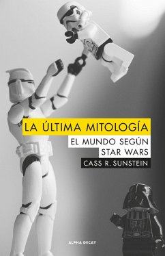 La última mitología : el mundo según Star Wars - Sunstein, Cass R.