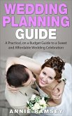 Wedding Planning Guide: A Practical, on a Budget Guide to a Sweet and Affordable Wedding Celebration (Wedding Ideas, Wedding Tips, Step by Step Wedding Planning) (eBook, ePUB)