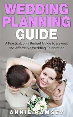 Wedding Planning Guide: A Practical, on a Budget Guide to a Sweet and Affordable Wedding Celebration (Wedding Ideas, Wedding Tips, Step by Step Wedding Planning) (eBook, ePUB) - Ramsey, Annie