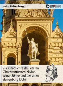 Zur Geschichte des letzten Obotritenfürsten Niklot, seiner Söhne und der alten Slawenburg Dobin (eBook, ePUB) - Falkenberg, Heinz