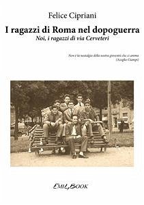 I ragazzi di Roma nel dopoguerra - Noi, i ragazzi di via Cerveteri (eBook, ePUB) - Cipriani, Felice