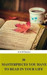 30 Masterpieces you have to read in your life Vol : 1 (A to Z Classics) (eBook, ePUB) - Alighieri, Dante; Austen, Jane; Brontë, Charlotte; Brontë, Emily; Brothers Grimm, The; Butler, Samuel; Classics, AtoZ; Conan Doyle, Arthur; Conrad, Joseph; Defoe, Daniel; Dickens, Charles; Dostoyevsky, Fyodor; Eliot, George; Flaubert, Gustave; Gogol, Nikolai; Homer; Hugo, Victor; Irving, Washington; de Balzac, Honoré; de Cervantes, Miguel