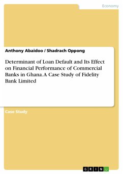 Determinant of Loan Default and Its Effect on Financial Performance of Commercial Banks in Ghana. A Case Study of Fidelity Bank Limited (eBook, PDF) - Abaidoo, Anthony; Oppong, Shadrach