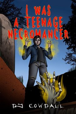 I Was A Teenage Necromancer (Book One, #1) (eBook, ePUB) - Cowdall, Dj