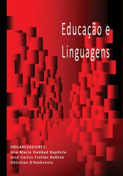 Educação e Linguagens (eBook, ePUB) - Baptista, Ana Maria Haddad; de Oliveira, Cláudia Cristina; Nolla, Claudia; Albertin, Daniela Oliveira; de Mesquita, Denizete Lima; Navas, Diana; Severino, Francisca Eleodora Santos; Rosenfeld, Heloisa Gurgel; Serozini, Jefferson; Droguett, Juan Guillermo D; Tavares, Manuel; Batista, José Carlos Freitas; Fusaro, Márcia; Pereira, Márcia M.; Silva, Maurício; de Todaro, Mônica Ávila; Honda, Sandra Delmonte Gallego; de Lima, Sonia Regina Albano; Ventura, Telma; D'Ambrosio, Ubiratan; Coutinho,