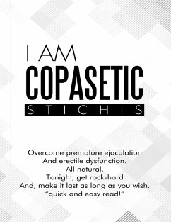 I Am Copasetic: Overcome Premature Ejaculation and Erectile Dysfunction. All Natural. Tonight, Get Rock-Hard and, Make It Last As Long As You Wish. 