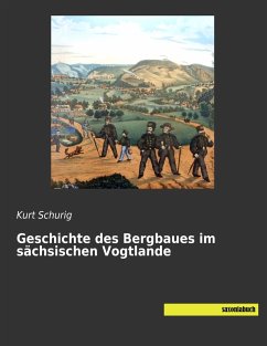 Geschichte des Bergbaues im sächsischen Vogtlande - Schurig, Kurt