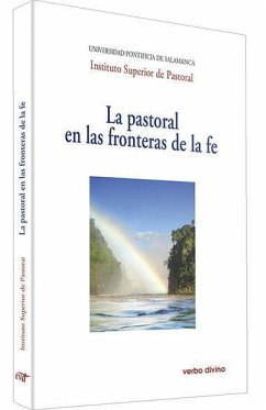 La pastoral en las fronteras de la fe : XXVIII Semana de Teología Pastoral : celebrado del 24 y el 26 de enero de 2017, en Madrid - Universidad Pontificia de Salamanca. Instituto Superior de Pastoral. Instituto Superior de Pastoral; Semana de Teología Pastoral