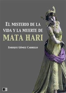 El misterio de la vida y la muerte de Mata Hari (eBook, ePUB) - Gómez Carrillo, Enrique