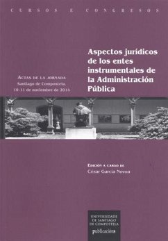 Aspectos jurídicos de los entes instrumentales de la Administración Pública : Jornada sobre Aspectos Jurídicos de los Entes Instrumentales en la Administración Pública : celebrada del 10 al 11 de noviembre de 2014, en Santiago de Compostela - García Novoa, César; Jornada sobre Aspectos Jurídicos de los Entes Instrumentales en la Administración Pública