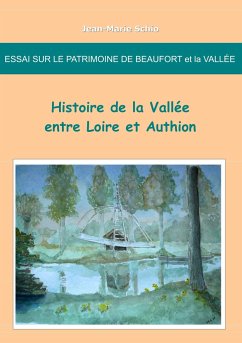 Essai sur le patrimoine de Beaufort et la Vallée : Histoire de la Vallée entre Loire et Authion - Schio, Jean-Marie