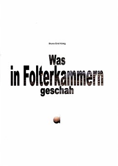 Was in Folterkammern geschah (eBook, ePUB) - König, Bruno Emil