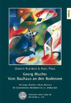 Georg Muche: Vom Bauhaus an den Bodensee - Kleiner, Ulrich;Paul, Axel