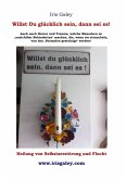 Willst du glücklich sein, dann sei es! (eBook, ePUB) Willst du glücklich sein, dann sei es! (eBook, ePUB)