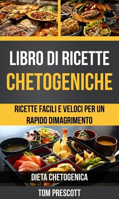 Libro di ricette chetogeniche: ricette facili e veloci per un rapido dimagrimento (Dieta Chetogenica) (eBook, ePUB) - Tom Prescott