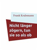 Nicht länger zögern, tun sie so als ob (eBook, ePUB)