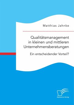 Qualitätsmanagement in kleinen und mittleren Unternehmensberatungen. Ein entscheidender Vorteil? - Jahnke, Matthias