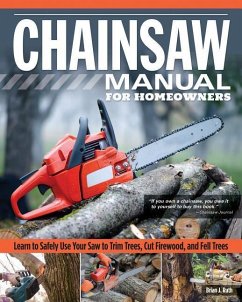 Chainsaw Manual for Homeowners: Learn to Safely Use Your Saw to Trim Trees, Cut Firewood, and Fell Trees - Ruth, Brian J.