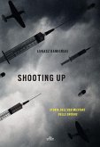Shooting up. Storia dell'uso militare delle droghe Shooting up. Storia dell'uso militare delle droghe
