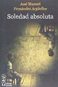 Soledad absoluta - Fernández Argüelles, José Manuel