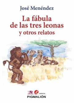 LA FABULA DE LAS TRES LEONAS Y OTROS RELATOS