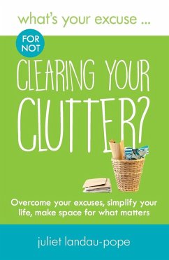 What's Your Excuse for not Clearing Your Clutter? - Landau-Pope, Juliet