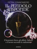 Il pendolo risponde. Il benessere fisico, gli affetti, l'amore e il lavoro secondo la radiestesia Il pendolo risponde. Il benessere fisico, gli affetti, l'amore e il lavoro secondo la radiestesia