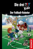 Der Fußball-Roboter / Die drei Fragezeichen-Kids Bd.75 Der Fußball-Roboter / Die drei Fragezeichen-Kids Bd.75