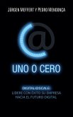 Uno o cero : digital@scale : lidere con éxito su empresa hacia el futuro digital Uno o cero : digital@scale : lidere con éxito su empresa hacia el futuro digital