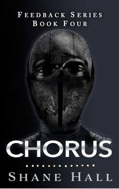 Chorus: Feedback Serial Book Four (Feedback Dystopia, #4) (eBook, ePUB) - Hall, Shane