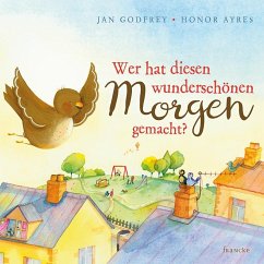 Wer hat diesen wunderschönen Morgen gemacht? - Godfrey, Jan;Ayres, Honor