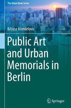 Public Art and Urban Memorials in Berlin - Arandelovic, Biljana