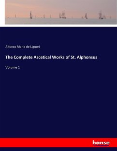 The Complete Ascetical Works of St. Alphonsus - Liguori, Alfonso Maria de