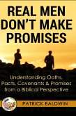 Real Men Don't Make Promises: Understanding Oaths, Pacts Covenants & Promises from a Biblical Perspective (Oaths, Pacts, Covenants, Promises Series) (eBook, ePUB)