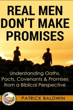 Real Men Don't Make Promises: Understanding Oaths, Pacts Covenants & Promises from a Biblical Perspective (Oaths, Pacts, Covenants, Promises Series) (eBook, ePUB) - Baldwin, Patrick