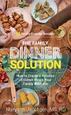 The Family Dinner Solution: How to Create a Rotation of Dinner Meals Your Family Will Love (eBook, ePUB)