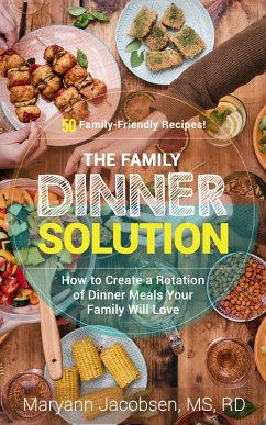 The Family Dinner Solution: How to Create a Rotation of Dinner Meals Your Family Will Love (eBook, ePUB) - Jacobsen, Maryann
