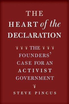 The Heart of the Declaration: The Founders' Case for an Activist Government - Pincus, Steve