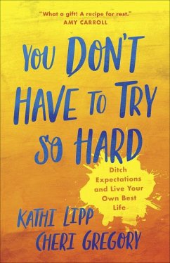 You Don't Have to Try So Hard: Ditch Expectations and Live Your Own Best Life - Lipp, Kathi; Gregory, Cheri