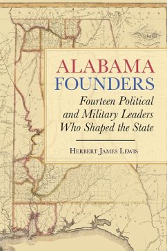 Alabama Founders: Fourteen Political and Military Leaders Who Shaped the State - Lewis, Herbert James