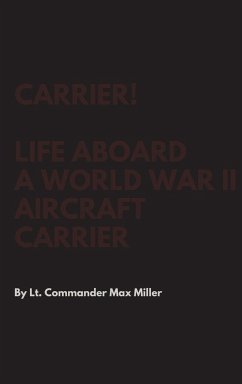 Carrier! Life Aboard a World War II Aircraft Carrier - Miller, Lt. Commander Max