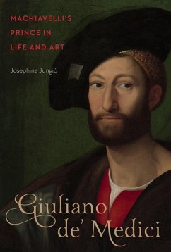 Giuliano De' Medici: Machiavelli's Prince in Life and Art - Jungic, Josephine